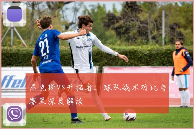 尼克斯vs开拓者：球队战术对比与赛果深度解读