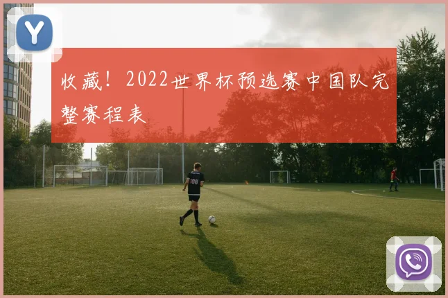 收藏！2022世界杯预选赛中国队完整赛程表