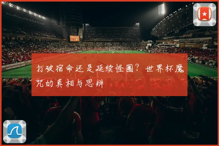 打破宿命还是延续怪圈？世界杯魔咒的真相与思辨