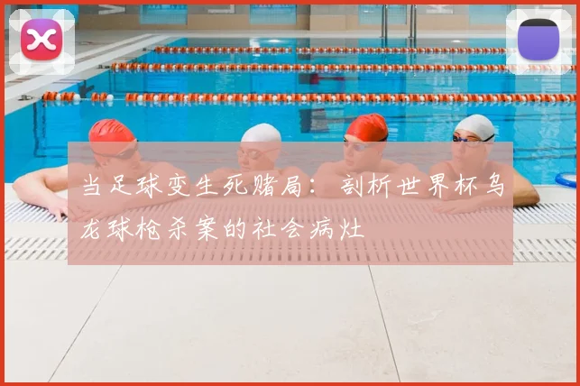 当足球变生死赌局：剖析世界杯乌龙球枪杀案的社会病灶