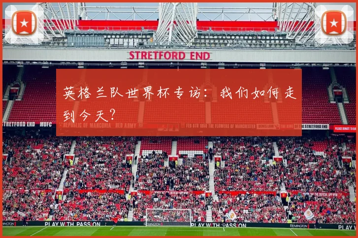 英格兰队世界杯专访：我们如何走到今天？